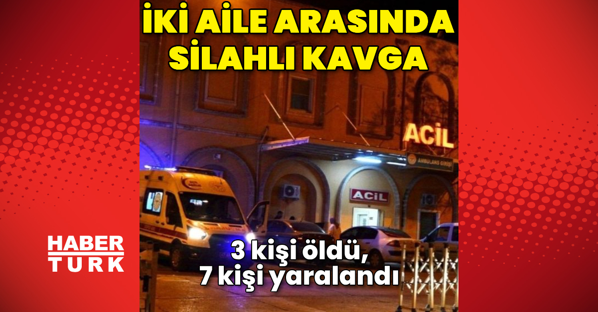 İki aile arasında silahlı kavga: 3 ölü, 7 yaralı